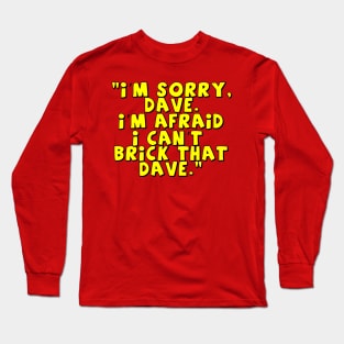 'I'm Sorry Dave. I'm Afraid I Can't Brick That Dave.' Long Sleeve T-Shirt